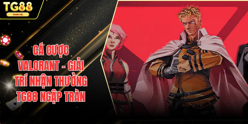 Cá Cược Valorant - Giải Trí Nhận Thưởng TG88 Ngập Tràn 1 cá cược Valorant