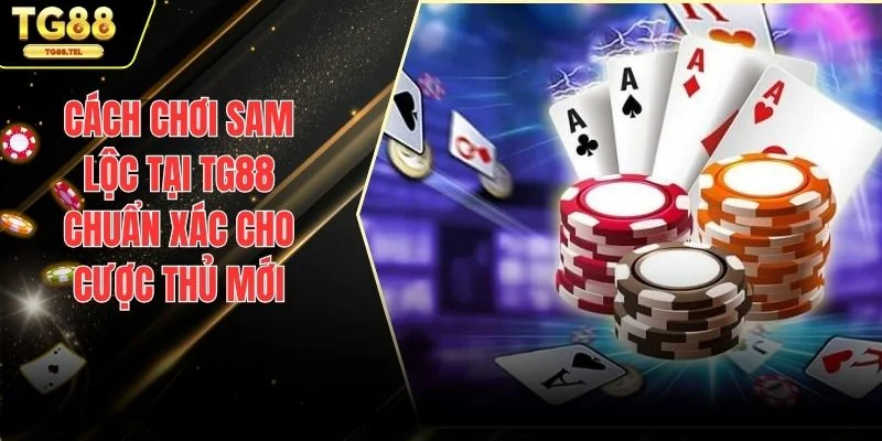 Cách Chơi Sam Lộc Tại TG88 Chuẩn Xác Cho Cược Thủ Mới 1 Cách chơi Sam Lộc