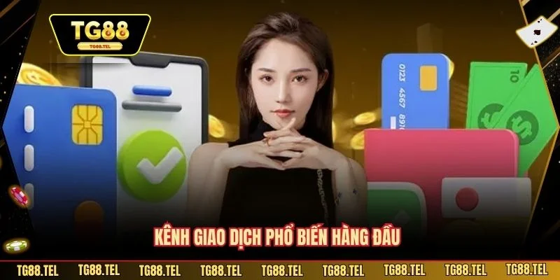 Nạp Tiền TG88 An Toàn Tiện Lợi Với Quy Trình Chuẩn Xác 3 Kênh giao dịch phổ biến hàng đầu