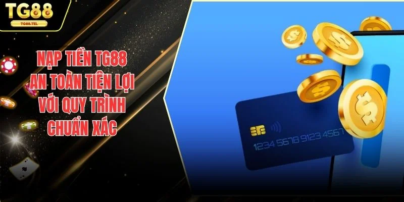 Nạp Tiền TG88 An Toàn Tiện Lợi Với Quy Trình Chuẩn Xác 1 Nạp tiền TG88